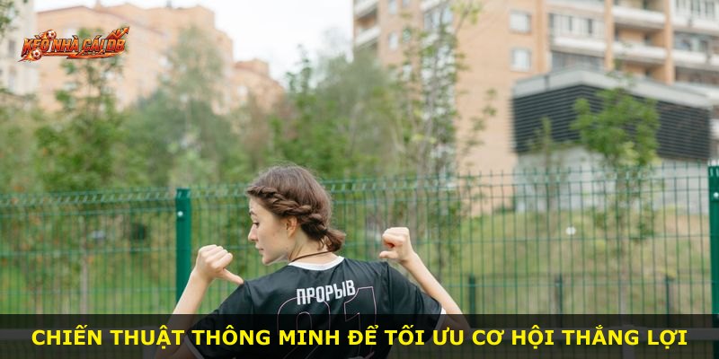 Chiến thuật thông minh để tối ưu cơ hội thắng lợi