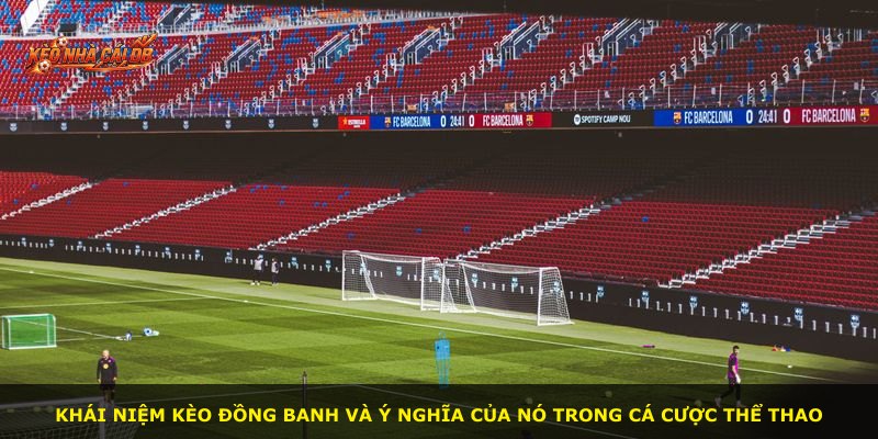 Khái niệm kèo đồng banh và ý nghĩa của nó trong cá cược thể thao