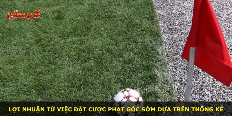 Lợi nhuận từ việc đặt cược phạt góc sớm dựa trên thống kê