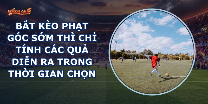 Bắt Kèo Phạt Góc Sớm