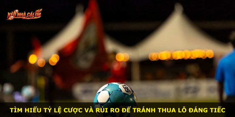 Tìm hiểu tỷ lệ cược và rủi ro để tránh thua lỗ đáng tiếc