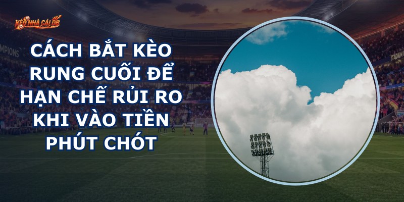 Bắt Kèo Rung Cuối