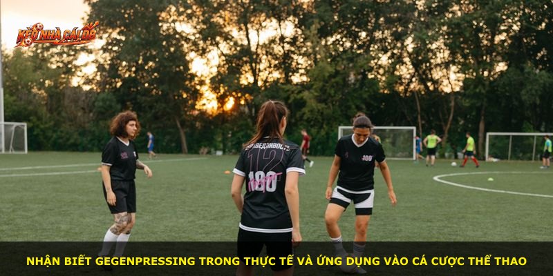 Nhận biết Gegenpressing trong thực tế và ứng dụng vào cá cược thể thao