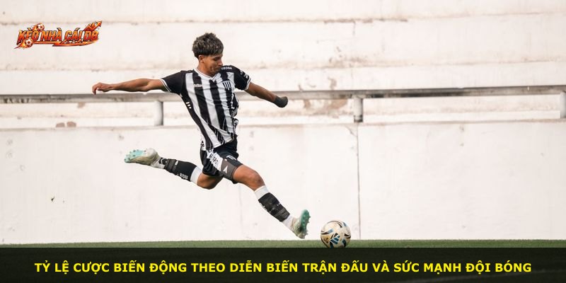 Tỷ lệ cược biến động theo diễn biến trận đấu và sức mạnh đội bóng
