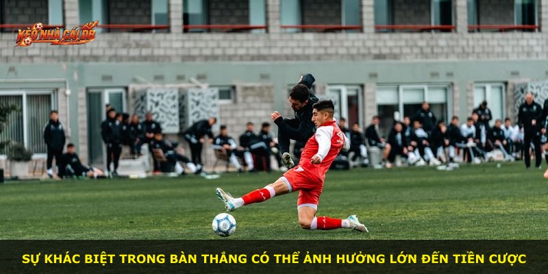 Sự khác biệt trong bàn thắng có thể ảnh hưởng lớn đến tiền cược