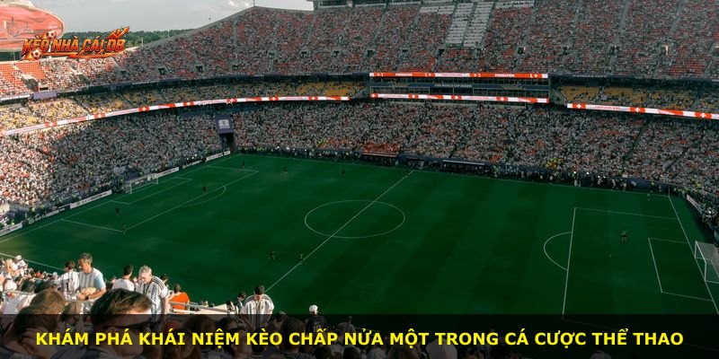 Khám phá khái niệm kèo chấp nửa một trong cá cược thể thao