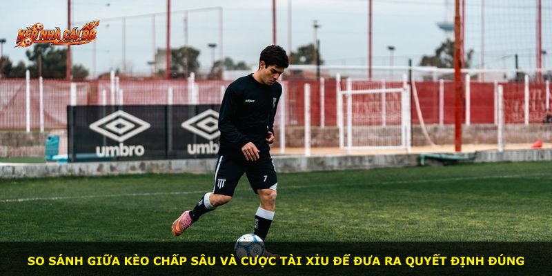 So sánh giữa kèo chấp sâu và cược tài xỉu để đưa ra quyết định đúng