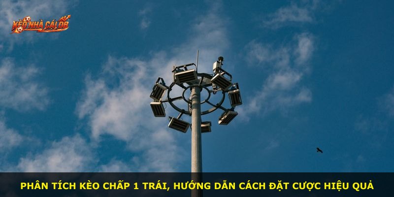 Phân tích kèo chấp 1 trái, hướng dẫn cách đặt cược hiệu quả
