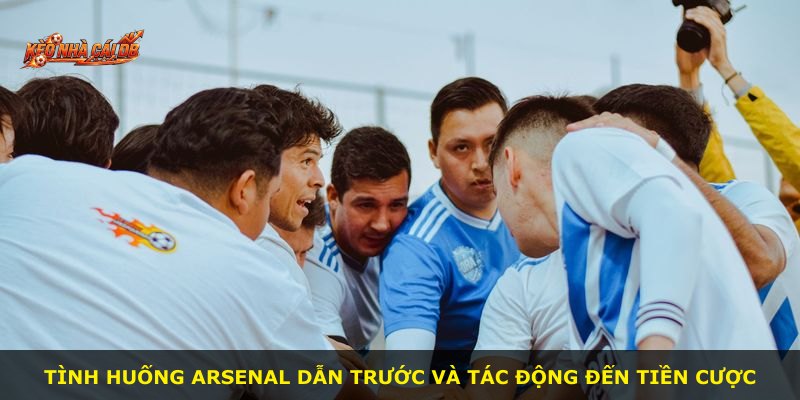 Tình huống Arsenal dẫn trước và tác động đến tiền cược