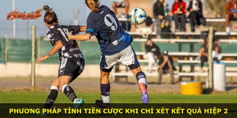 Phương pháp tính tiền cược khi chỉ xét kết quả hiệp 2