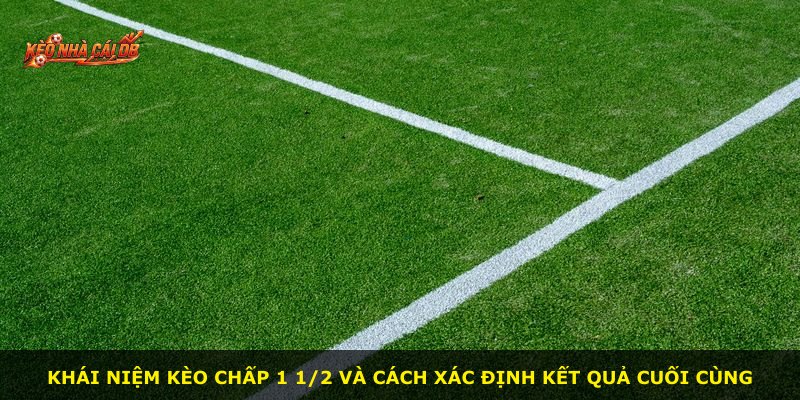 Khái niệm kèo chấp 1 1/2 và cách xác định kết quả cuối cùng