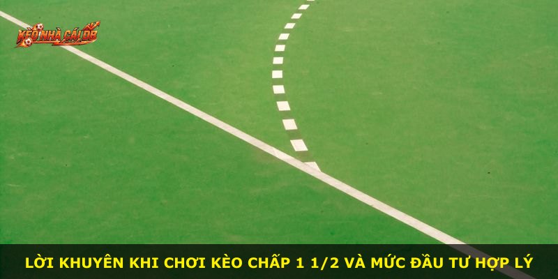 Lời khuyên khi chơi kèo chấp 1 1/2 và mức đầu tư hợp lý