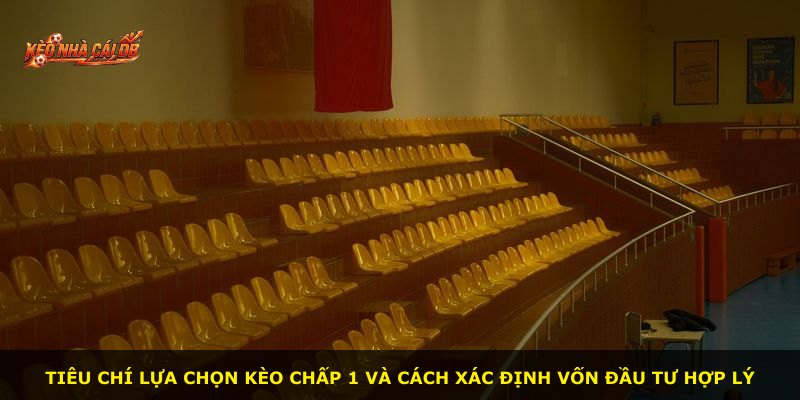 Tiêu chí lựa chọn kèo chấp 1 và cách xác định vốn đầu tư hợp lý