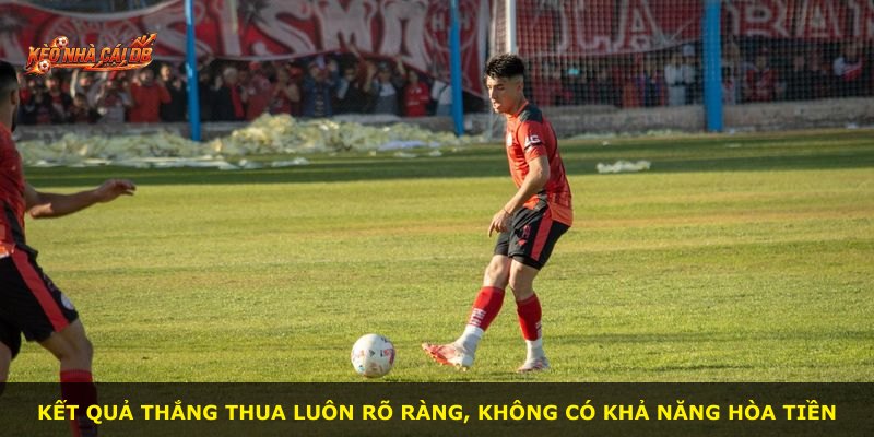 Kết quả thắng thua luôn rõ ràng, không có khả năng hòa tiền