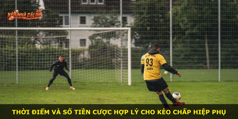 Thời điểm và số tiền cược hợp lý cho kèo chấp hiệp phụ