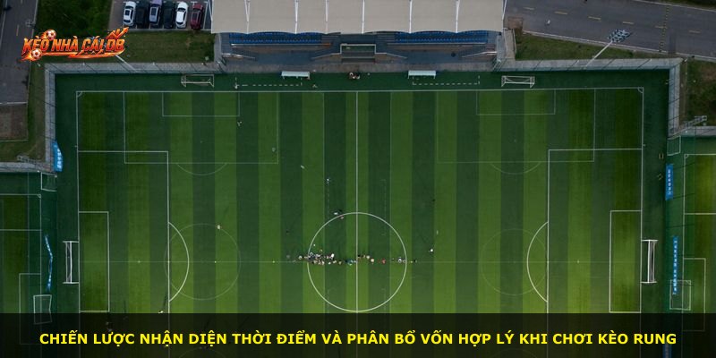 Chiến lược nhận diện thời điểm và phân bổ vốn hợp lý khi chơi kèo rung