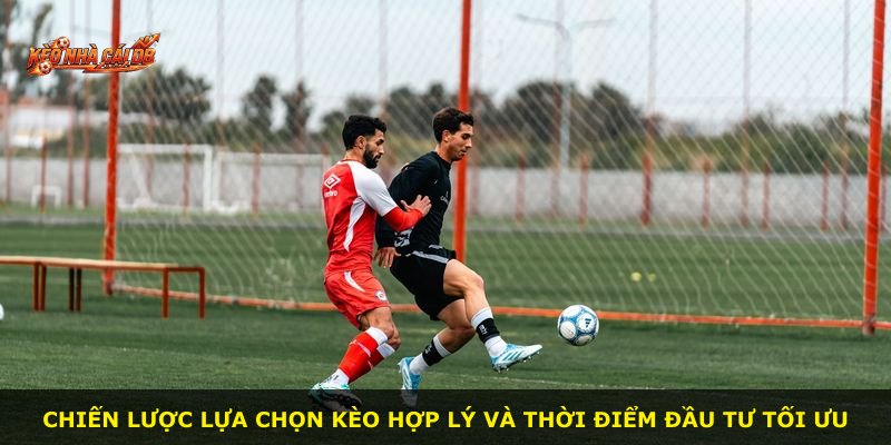 Chiến lược lựa chọn kèo hợp lý và thời điểm đầu tư tối ưu