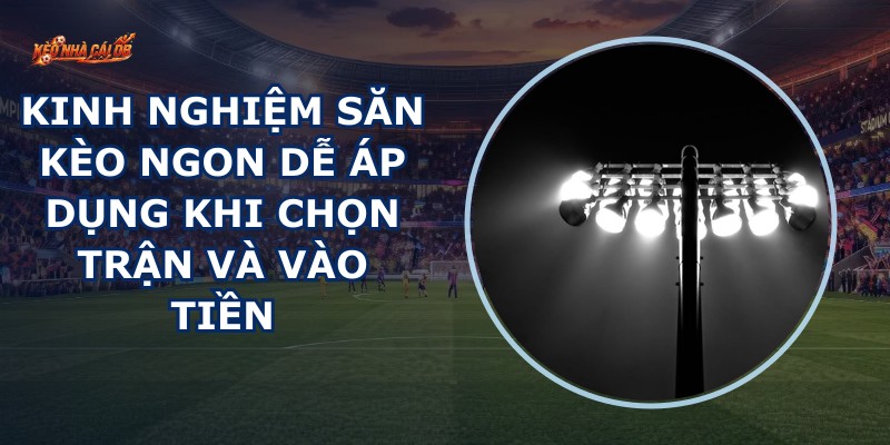 Kinh Nghiệm Săn Kèo Ngon
