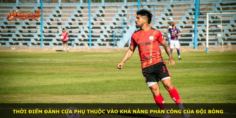 Thời điểm đánh cửa phụ thuộc vào khả năng phản công của đội bóng