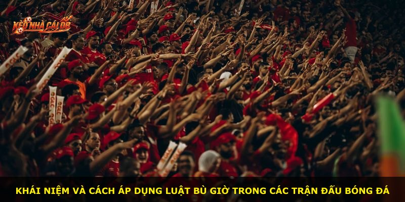 Khái niệm và cách áp dụng luật bù giờ trong các trận đấu bóng đá