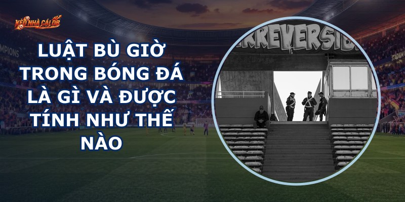 Luật Bù Giờ Trong Bóng Đá