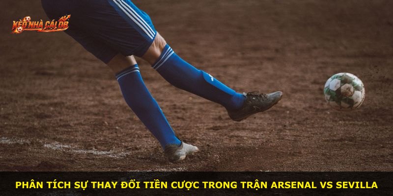 Phân tích sự thay đổi tiền cược trong trận Arsenal vs Sevilla