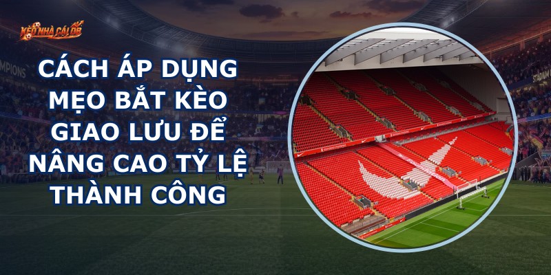 Mẹo Bắt Kèo Giao Lưu