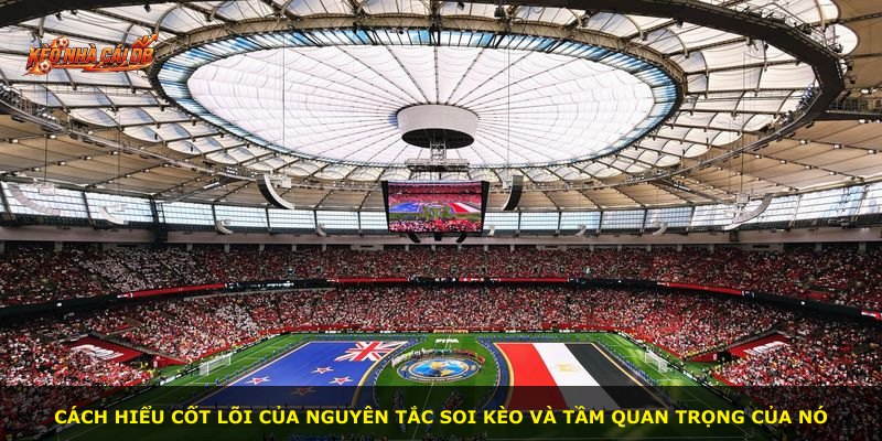 Cách hiểu cốt lõi của nguyên tắc soi kèo và tầm quan trọng của nó