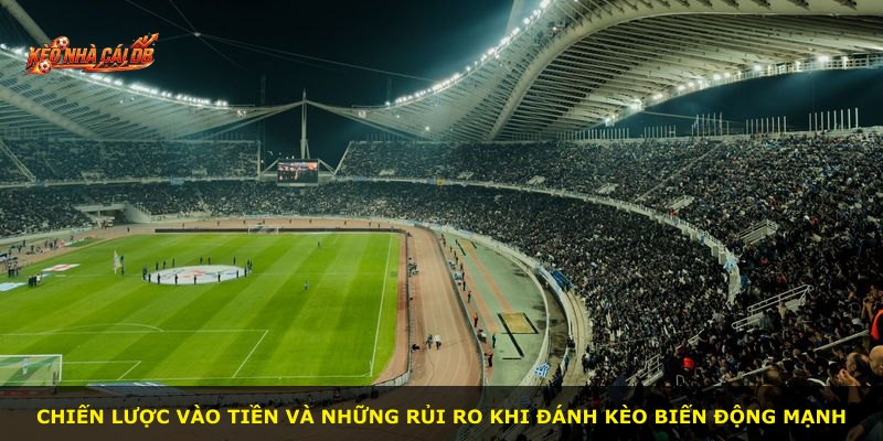 Chiến lược vào tiền và những rủi ro khi đánh kèo biến động mạnh
