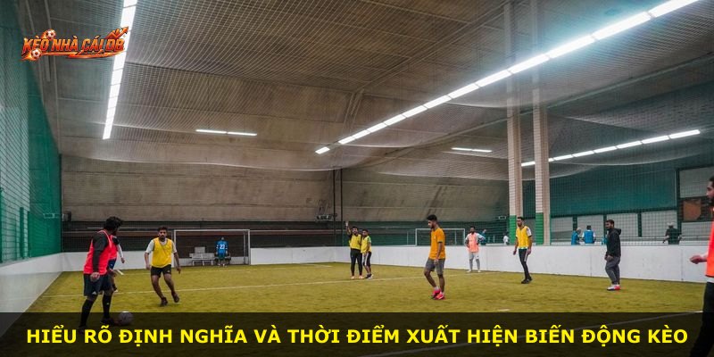 Hiểu rõ định nghĩa và thời điểm xuất hiện biến động kèo