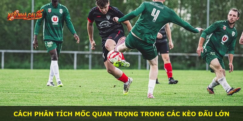 Cách phân tích mốc quan trọng trong các kèo đấu lớn