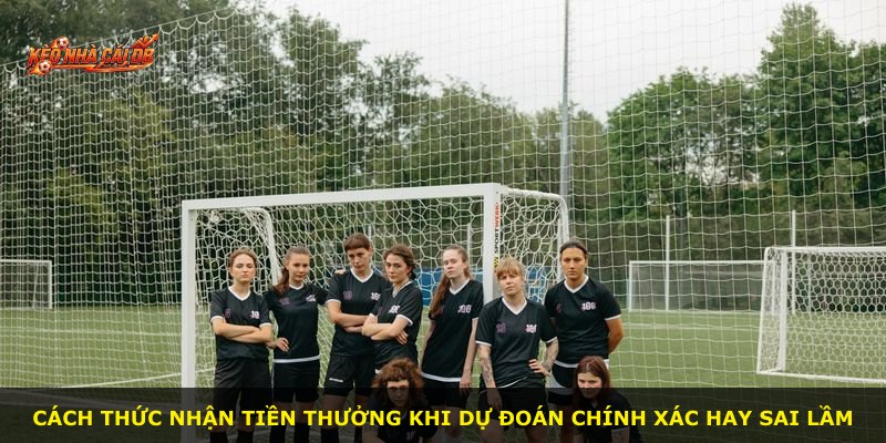 Cách thức nhận tiền thưởng khi dự đoán chính xác hay sai lầm