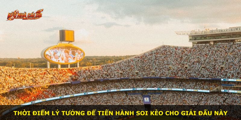 Thời điểm lý tưởng để tiến hành soi kèo cho giải đấu này
