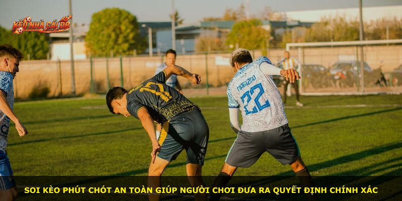 Soi kèo phút chót an toàn giúp người chơi đưa ra quyết định chính xác
