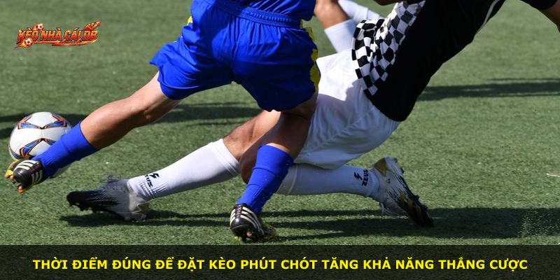 Thời điểm đúng để đặt kèo phút chót tăng khả năng thắng cược