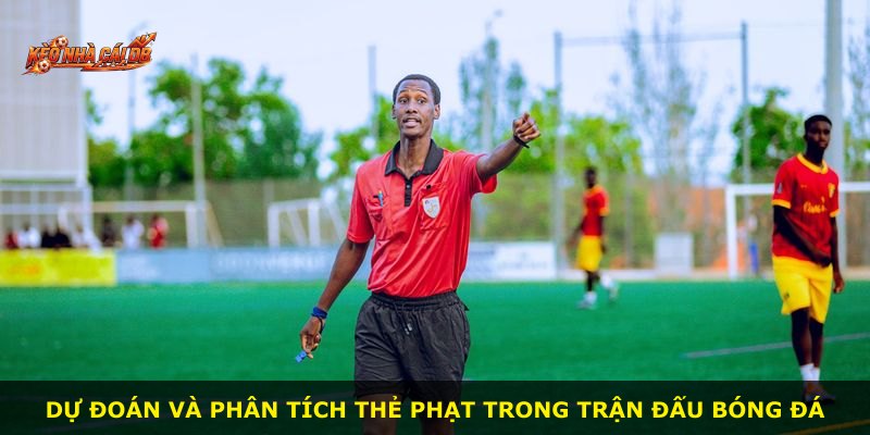 Dự đoán và phân tích thẻ phạt trong trận đấu bóng đá
