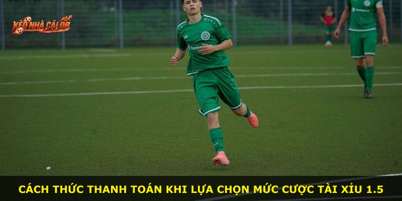 Cách thức thanh toán khi lựa chọn mức cược Tài Xỉu 1.5