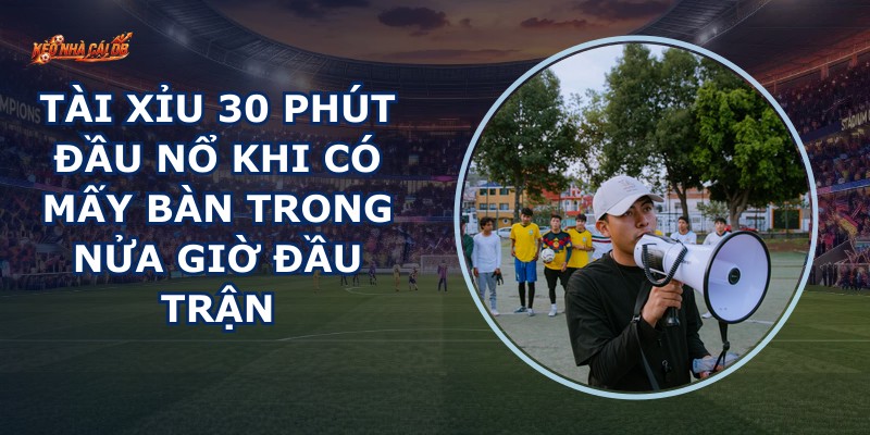 Tài Xỉu 30 Phút Đầu