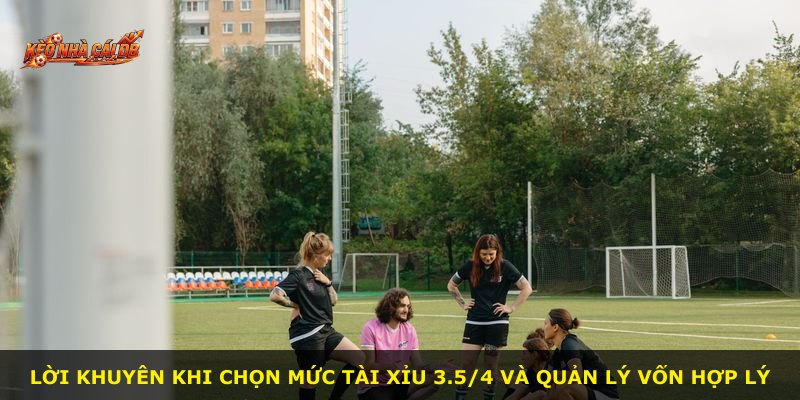Lời khuyên khi chọn mức Tài Xỉu 3.5/4 và quản lý vốn hợp lý