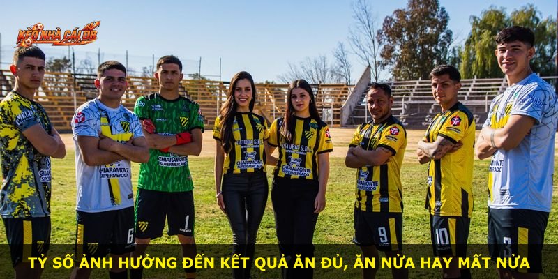 Tỷ số ảnh hưởng đến kết quả ăn đủ, ăn nửa hay mất nửa
