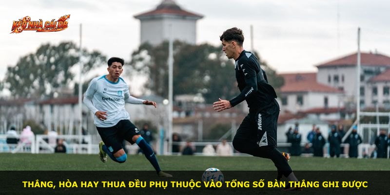 Thắng, hòa hay thua đều phụ thuộc vào tổng số bàn thắng ghi được