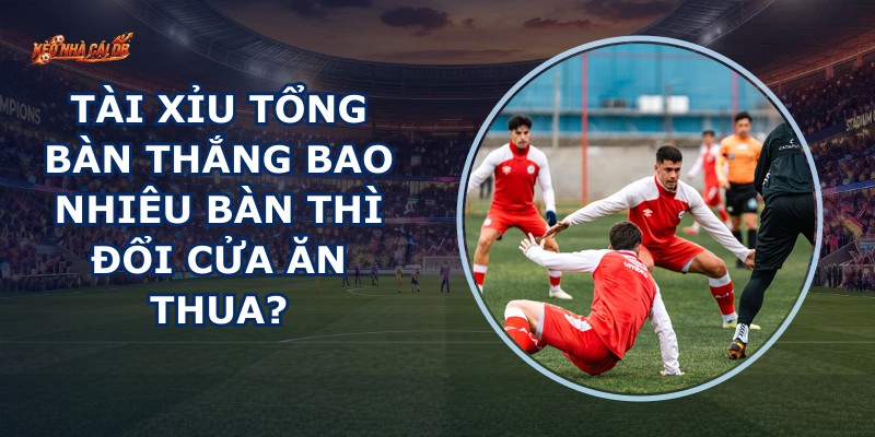 Tài Xỉu Tổng Bàn Thắng