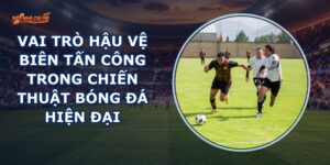 Vai Trò Hậu Vệ Biên Tấn Công