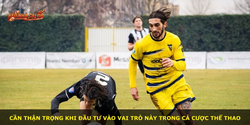 Cần thận trọng khi đầu tư vào vai trò này trong cá cược thể thao