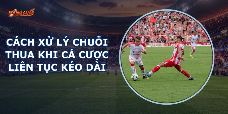 Xử Lý Chuỗi Thua